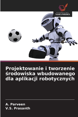 Projektowanie i tworzenie  rodowiska wbudowanego dla aplikacji robotycznych - Parveen, A, and Prasanth, V S