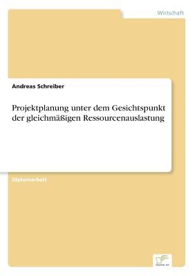 Projektplanung unter dem Gesichtspunkt der gleichmigen Ressourcenauslastung - Schreiber, Andreas