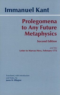 Prolegomena to Any Future Metaphysics: And the Letter to Marcus Herz, February 1772 - Kant, Immanuel, and Ellington, James W (Translated by)