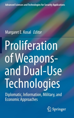 Proliferation of Weapons- And Dual-Use Technologies: Diplomatic, Information, Military, and Economic Approaches - Kosal, Margaret E (Editor)