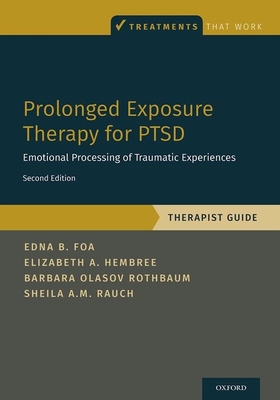 Prolonged Exposure Therapy for Ptsd: Emotional Processing of Traumatic Experiences - Therapist Guide - Foa, Edna, and Hembree, Elizabeth A, and Rothbaum, Barbara Olasov