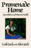 Promenade Home: Macrobiotics and Women's Health - Jack, Gale, and Jack, Alex