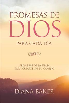 Promesas de Dios Para Cada Dia: Promesas de La Biblia Para Guiarte En Tu Camino - Baker, Diana