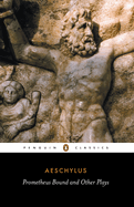 Prometheus Bound and Other Plays: Prometheus Bound, the Suppliants, Seven Against Thebes, the Persians