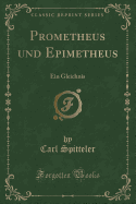 Prometheus Und Epimetheus: Ein Gleichnis (Classic Reprint)