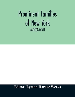 Prominent families of New York; Being An Account in Biographical form of Individuals and Families Distinguished as Representatives of the Social, Professional and Civil Life of New York City M-DCCC-XC-VII - Horace Weeks, Lyman (Editor)
