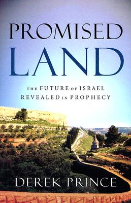 Promised Land: The Future of Israel Revealed in Prophecy - Prince, Derek