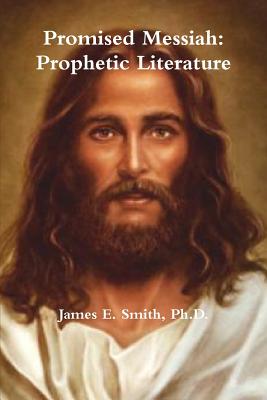 Promised Messiah: Prophetic Literature - Smith, Ph.D., James E.