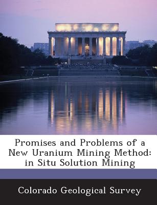 Promises and Problems of a New Uranium Mining Method: In Situ Solution Mining - Colorado Geological Survey (Creator)