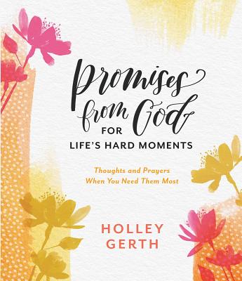 Promises from God for Life's Hard Moments: Thoughts and Prayers When You Need Them Most - Gerth, Holley