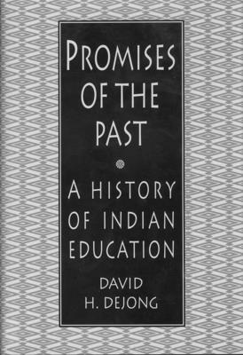 Promises of the Past: A History of Indian Education - Dejong, David H