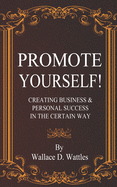 Promote Yourself! Creating Business & Personal Success in the Certain Way