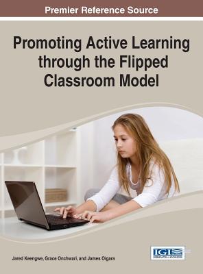Promoting Active Learning through the Flipped Classroom Model - Keengwe, Jared (Editor), and Onchwari, Grace (Editor), and Oigara, James N (Editor)
