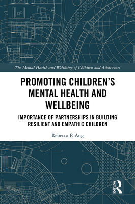 Promoting Children's Mental Health and Wellbeing: Importance of Partnerships in Building Resilient and Empathic Children - Ang, Rebecca P