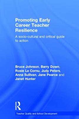 Promoting Early Career Teacher Resilience: A socio-cultural and critical guide to action - Johnson, Bruce, and Down, Barry, and Le Cornu, Rosie