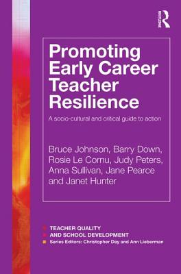 Promoting Early Career Teacher Resilience: A socio-cultural and critical guide to action - Johnson, Bruce, and Down, Barry, and Le Cornu, Rosie