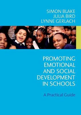 Promoting Emotional and Social Development in Schools: A Practical Guide - Blake, Simon, Mr., and Bird, Julia, and Gerlach, Lynne