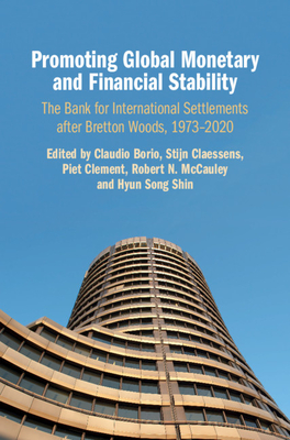 Promoting Global Monetary and Financial Stability: The Bank for International Settlements after Bretton Woods, 1973-2020 - Borio, Claudio (Editor), and Claessens, Stijn (Editor), and Clement, Piet (Editor)