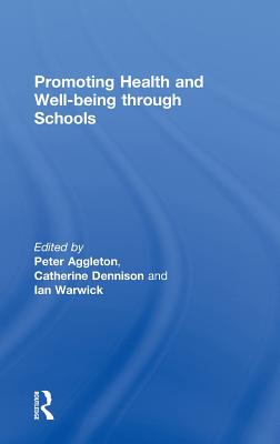 Promoting Health and Wellbeing through Schools - Aggleton, Peter (Editor), and Dennison, Catherine (Editor), and Warwick, Ian (Editor)