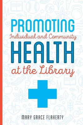 Promoting Individual and Community Health at the Library - Flaherty, Mary Grace