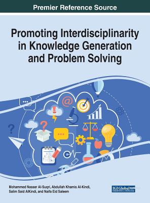 Promoting Interdisciplinarity in Knowledge Generation and Problem Solving - Al-Suqri, Mohammed Nasser (Editor), and Al-Kindi, Abdullah Khamis (Editor), and AlKindi, Salim Said (Editor)