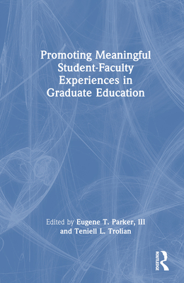 Promoting Meaningful Student-Faculty Experiences in Graduate Education - Parker III, Eugene T (Editor), and Trolian, Teniell L (Editor)