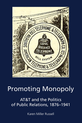 Promoting Monopoly: AT&T and the Politics of Public Relations, 1876-1941 - Kitch, Carolyn, and Parameswaran, Radhika, and Pitts, Gregory
