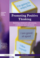 Promoting Positive Thinking: Building Children's Self-Esteem, Self-Confidence and Optimism