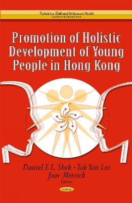 Promotion of Holistic Development of Young People in Hong Kong - Shek, Daniel T L (Editor), and Lee, Tak Yan (Editor), and Merrick, Joav (Editor)