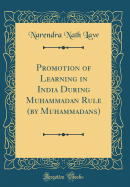 Promotion of Learning in India During Muhammadan Rule (by Muhammadans) (Classic Reprint)