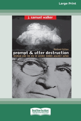 Prompt and Utter Destruction: Truman and the use of Atomic Bombs against Japan (16pt Large Print Edition) - Walker, J Samuel