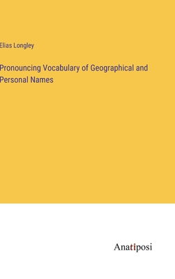 Pronouncing Vocabulary of Geographical and Personal Names - Longley, Elias