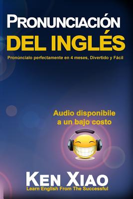 Pronunciacin del Ingls: Pronncialo Perfectamente En 4 Meses, Divertido Y Fcil - Xiao, Ken