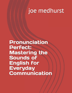 Pronunciation Perfect: Mastering the Sounds of English for Everyday Communication