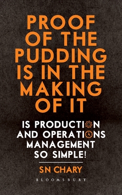 Proof of The Pudding Is In The Making Of It: Is Production and Operations Management So Simple! - Chary, S N, Dr.