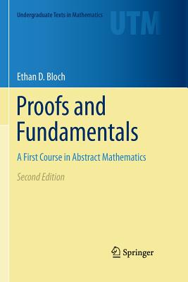 Proofs and Fundamentals: A First Course in Abstract Mathematics - Bloch, Ethan D.