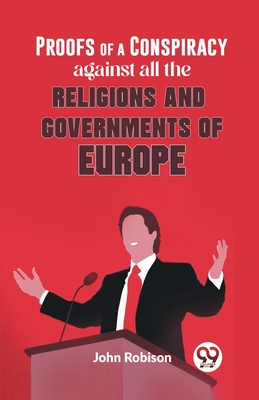 Proofs Of A Conspiracy Against All The Religions And Governments Of Europe - Robison, John