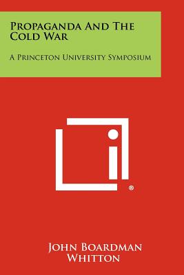 Propaganda And The Cold War: A Princeton University Symposium - Whitton, John Boardman (Editor)