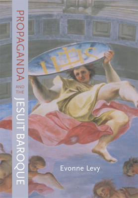 Propaganda and the Jesuit Baroque - Levy, Evonne