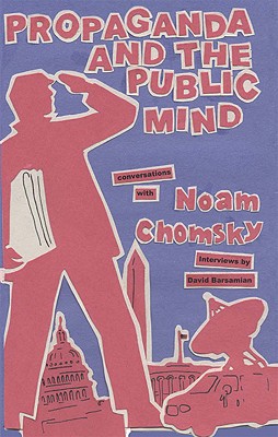 Propaganda and the Public Mind: Conversations with Noam Chomsky - Barsamian, David, and Chomsky, Noam