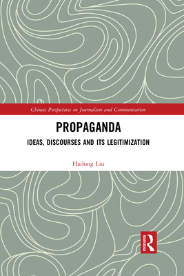 Propaganda: Ideas, Discourses and its Legitimization - Liu, Hailong