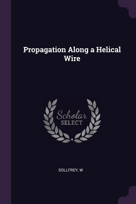 Propagation Along a Helical Wire - Sollfrey, W