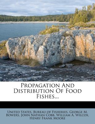 Propagation and Distribution of Food Fishes - United States Bureau of Fisheries (Creator), and George M Bowers (Creator), and John Nathan Cobb (Creator)