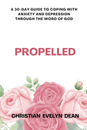 Propelled: A 30-Day Guide to Coping with Anxiety and Depression Through the Word of God