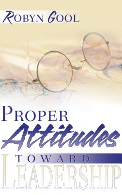 Proper Attitudes Toward Leadership - Gool, Robyn