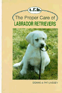 Proper Care Labrador Retriever - Livesay, Dennis, and Livesay, Pat, and Livesey, Dennis