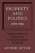 Property and Politics 1870 1914: Landownership, Law, Ideology and Urban Development in England