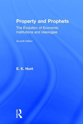 Property and Prophets: The Evolution of Economic Institutions and Ideologies: The Evolution of Economic Institutions and Ideologies - Hunt, E K