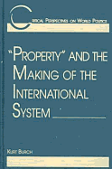 Property and the Making of the International System - Burch, Kurt