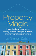 Property Magic: How to Buy Property Using Other People's Time, Money and Experience